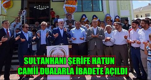 SULTANHANI ŞERİFE HATUN CAMİİ DUALARLA İBADETE AÇILDI
