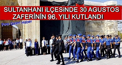 SULTANHANI İLÇESİNDE 30 AGUSTOS ZAFERİNİN 96. YILI KUTLANDI