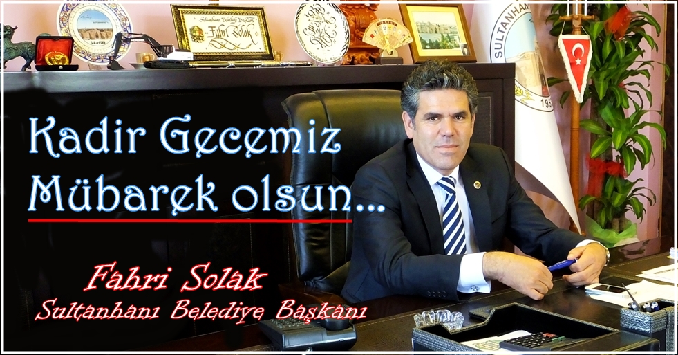 BAŞKAN FAHRİ SOLAK &#039;&#039;ALLAH&#039;TAN BİR BAĞIŞ, PEYGAMBER&#039;DEN BİR ARMAĞAN GİBİ GELEN KADİR GECESİ&#039;&#039; MÜBAREK OLSUN
