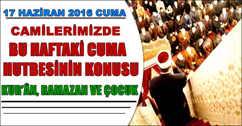 TÜRKİYE GENELİ 17.06.2016 TARİHLİ DİYANET&#039;İN CUMA HUTBESİ