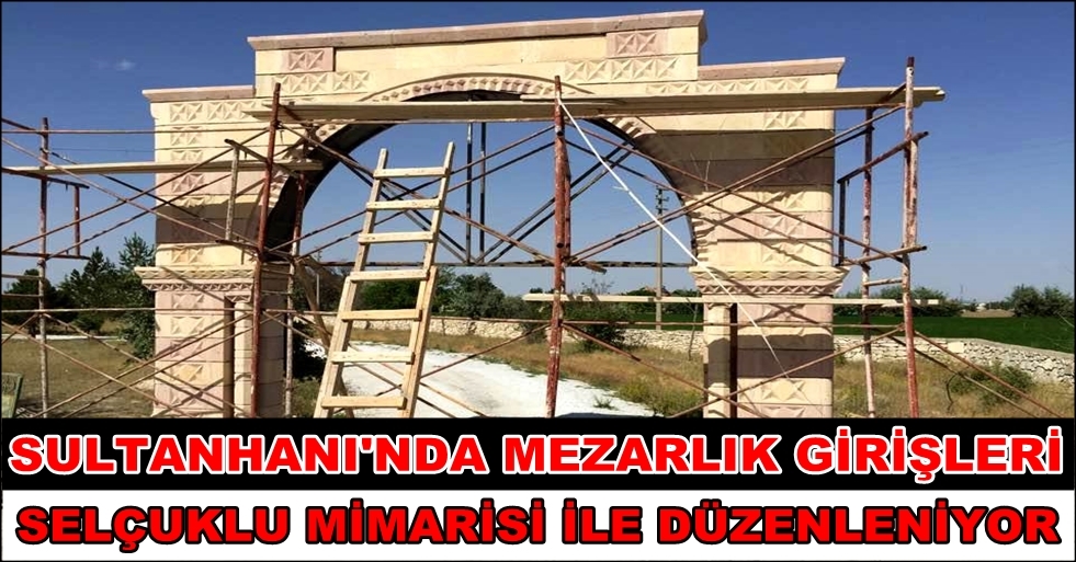 SULTANHANI&#039;NDA MEZARLIK GİRİŞLERİ SELÇUKLU MİMARİSİ İLE DÜZENLENİYOR