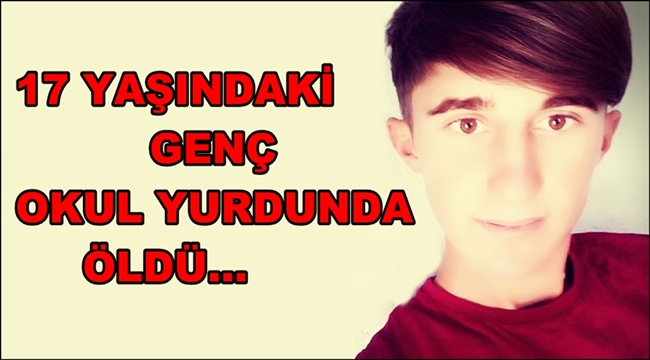 ESKİL&#039;DE 17 YAŞINDAKİ ADEM ERKOL OKUL YURDUNDA ÖLDÜ