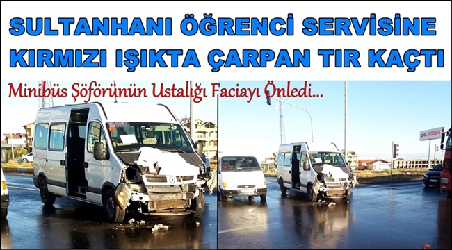 SULTANHANI ÖĞRENCİ SERVİSİNE KIRMIZI IŞIKTA ÇARPAN TIR KAÇTI