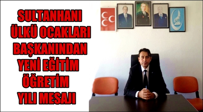 SULTANHANI ÜLKÜ OCAKLARI BAŞKANINDAN YENİ EĞİTİM ÖĞRETİM YILI MESAJI