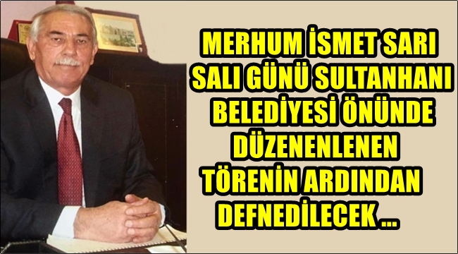 MERHUM İSMET SARI, SULTANHANI BELEDİYESİ ÖNÜNDE DÜZENLENEN TÖRENİN ARDINDAN DEFNEDİLECEK