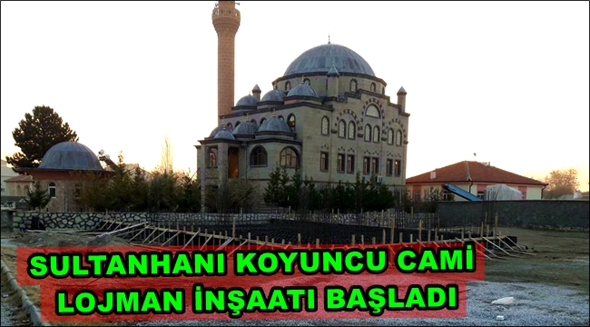 SULTANHANI KOYUNCU CAMİ LOJMAN İNŞAATI BAŞLADI
