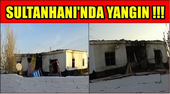 SULTANHANI SELÇUK MAHALLESİNDE EV YANGINI