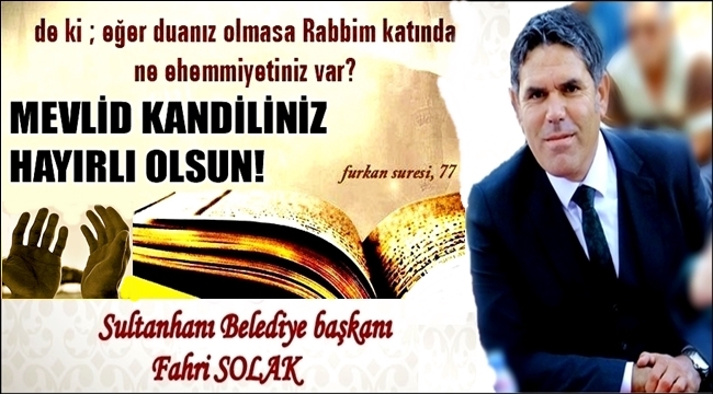 BAŞKAN FAHRİ SOLAK ''KAİNATIN ŞEREFLENDİĞİ GÜN'' OLAN MEVLİD KANDİLİNİZ HAYIRLI OLSUN