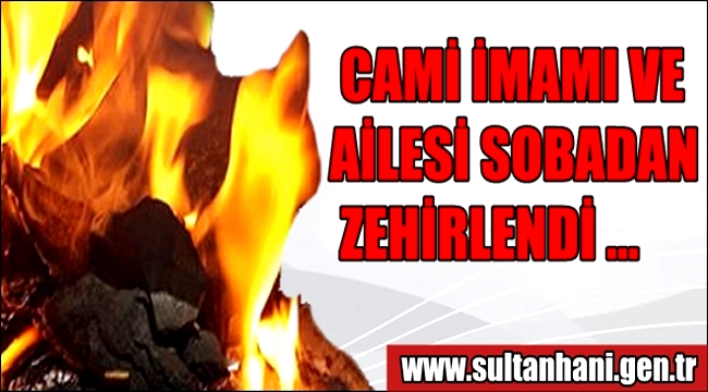 ESKİL DE CAMİ İMAMI VE AİLESİ SOBADAN ZEHİRLENDİ