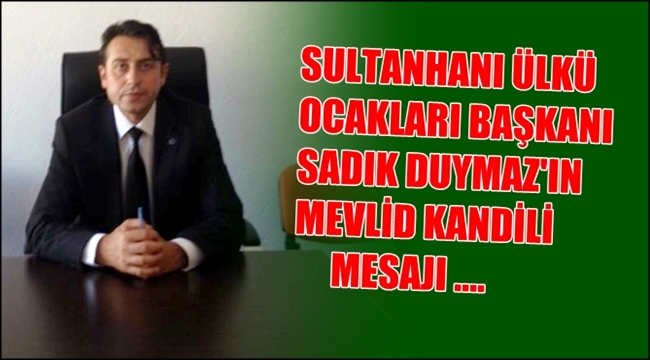 SULTANHANI ÜLKÜ OCAKLARI BAŞKANI SADIK DUYMAZ'IN MEVLİD KANDİLİ MESAJI