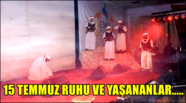 15 TEMMUZ RUHU VE YAŞANANLAR ESKİL DE SAHNELENDİ