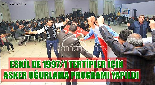 ESKİL DE 1997/1 TERTİPLER İÇİN ASKER UĞURLAMA PROGRAMI YAPILDI