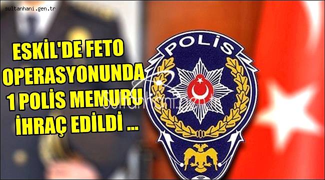 ESKİL'DE FETO OPERASYONUNDA 1 MEMUR İHRAÇ EDİLDİ