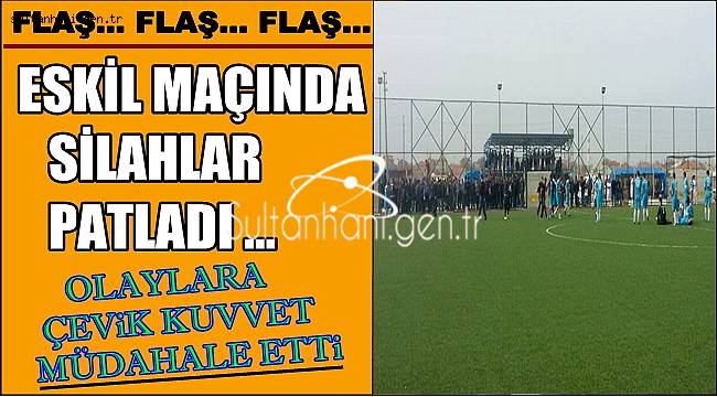 ESKİL MAÇINDA SİLAHLAR PATLADI