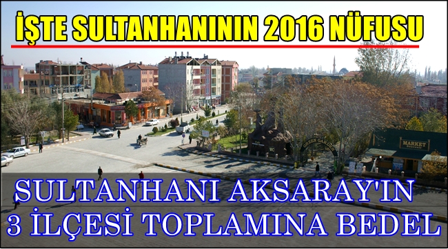 İŞTE SULTANHANININ 2016 NÜFUSU