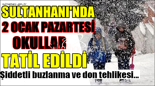 SULTANHANINDA 2 OCAK PAZARTESİ GÜNÜ OKULLAR TATİL