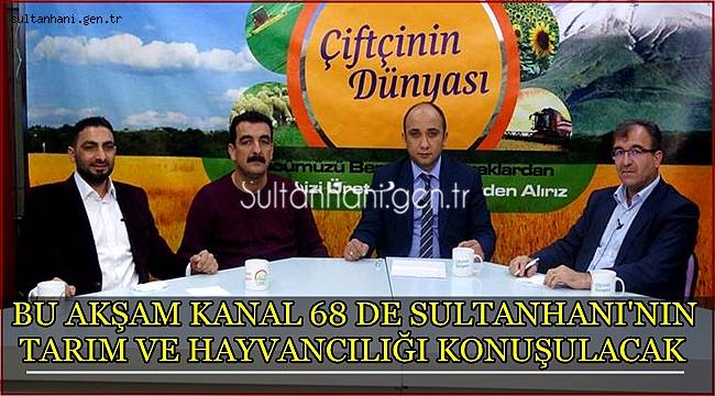 BU AKŞAM KANAL 68 DE SULTANHANI TARIM VE HAYVANCILIĞI KONUŞULACAK