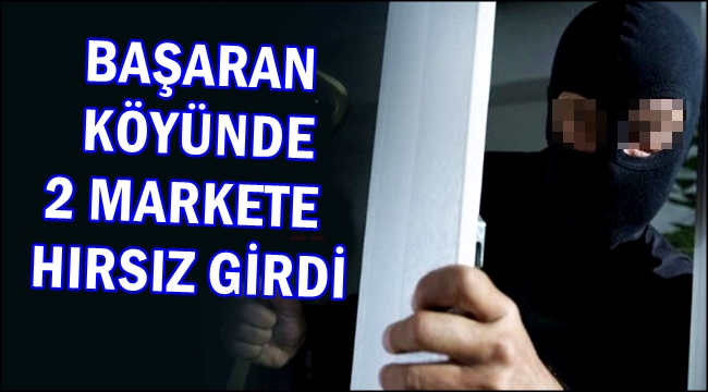 BAŞARAN KÖYÜNDE 2 MARKETE HIRSIZ GİRDİ