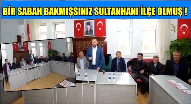 BİR SABAH BAKMIŞSINIZ SULTANHANI İLÇE OLMUŞ!!!