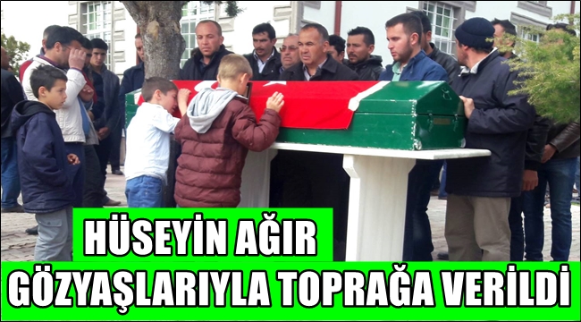 HÜSEYİN AĞIR GÖZYAŞLARIYLA TOPRAĞA VERİLDİ