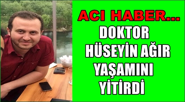SALDIRIYA UĞRAYAN DOKTOR HÜSEYİN AĞIR YAŞAMINI YİTİRDİ