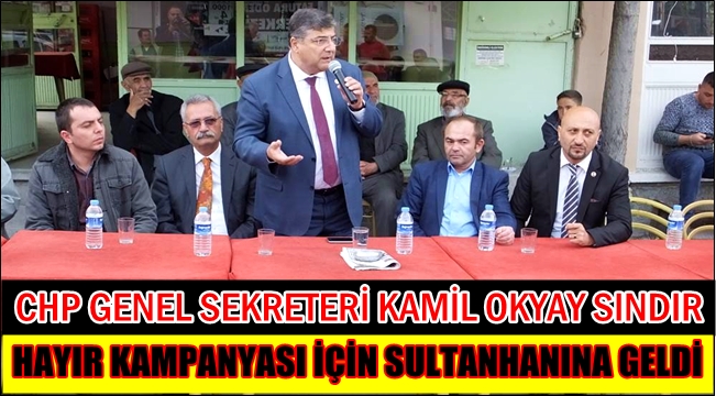 CHP GENEL SEKRETERİ KAMİL OKYAY SINDIR SULTANHANINA GELDİ