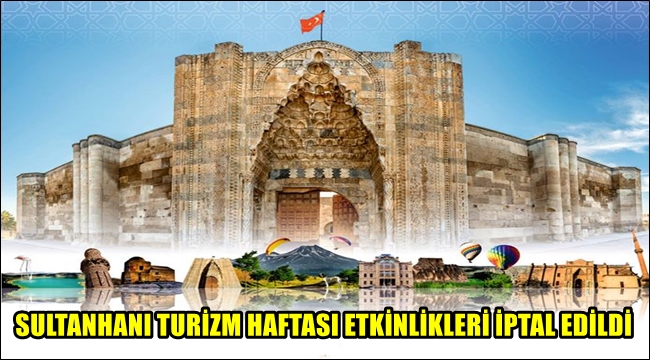 SULTANHANI TURİZM HAFTASI ETKİNLİKLERİ İPTAL EDİLDİ