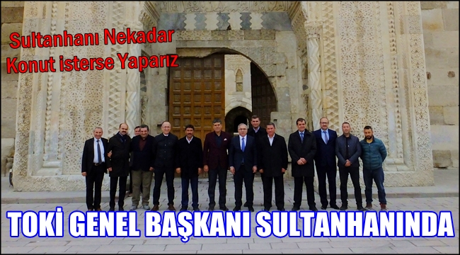 TOKİ GENEL BAŞKANI MEHMET ERGÜN TURAN SULTANHANI NI ZİYARET ETTİ