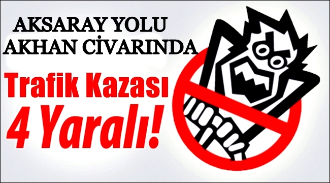 TRAFİK KAZASINDA 4 KİŞİ YARALANDI