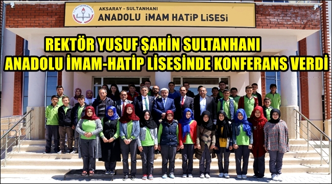 ASÜ REKTÖRÜ YUSUF ŞAHİN SULTANHANI ANADOLU İMAM-HATİP LİSESİNDE KONFERANS VERDİ