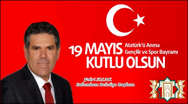BAŞKAN SOLAK '19 MAYIS ATATÜRKÜ ANMA, GENÇLİK VE SPOR BAYRAMI KUTLU OLSUN'