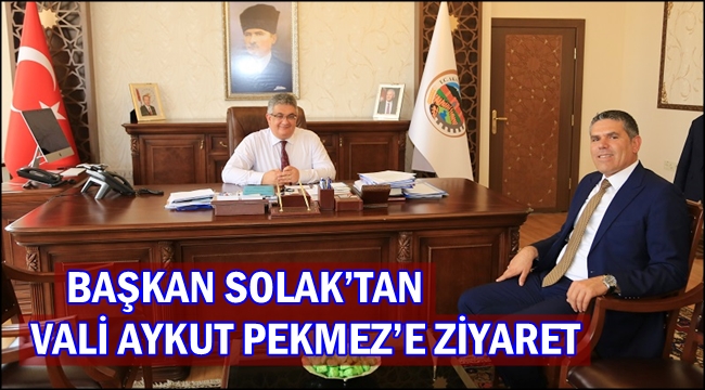 BAŞKAN SOLAK’TAN VALİ AYKUT PEKMEZ’E ZİYARET