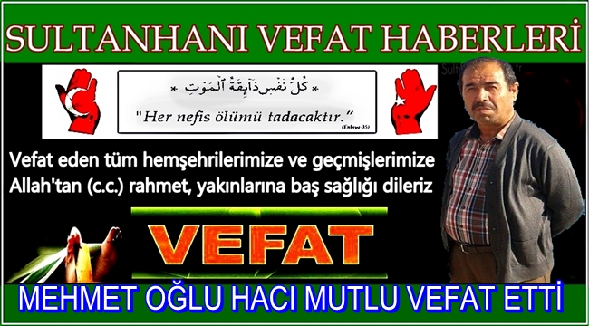 MEHMET OĞLU HACI MUTLU VEFAT ETTİ 11.05.2017 PERŞEMBE