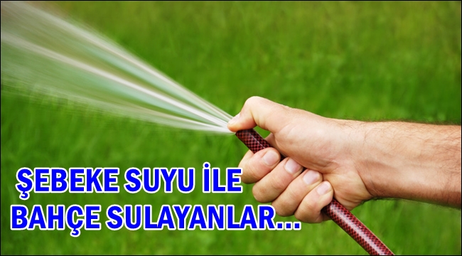 ŞEBEKE SUYU İLE BAHÇE SULAYINCA SU YETİŞMİYOR