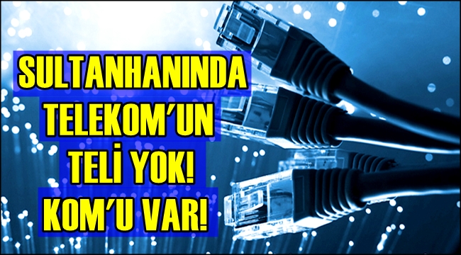 SULTANHANINDA TELEKOM'UN TELİ YOK! KOM'U VAR!