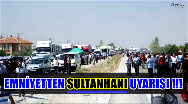 BAYRAM DA EMNİYETTEN SULTANHANI UYARISI !!!