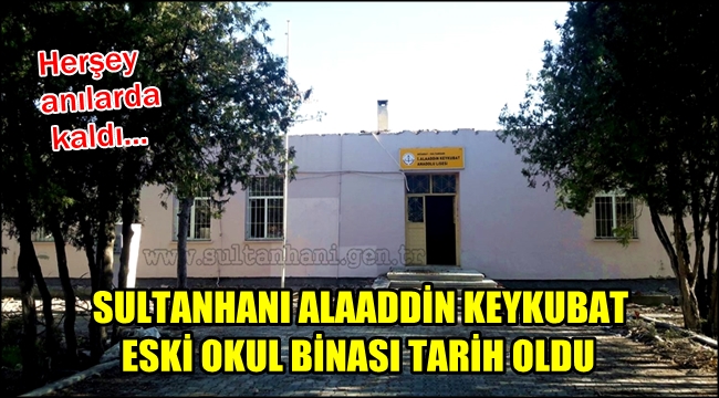 SULTANHANI ALAADDİN KEYKUBAT OKULU ESKİ BİNASI YIKILDI