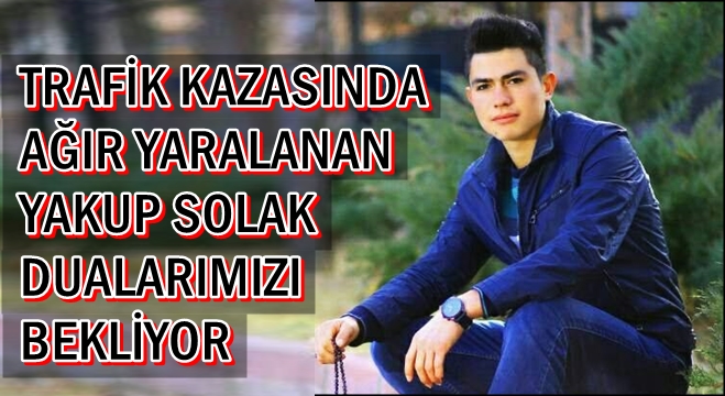 YAKUP SOLAK DUALARIMIZI BEKLİYOR