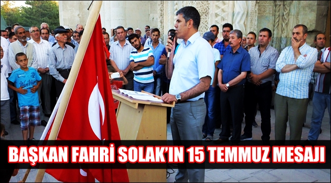 BAŞKAN FAHRİ SOLAK&#039;IN 15 TEMMUZ MESAJI