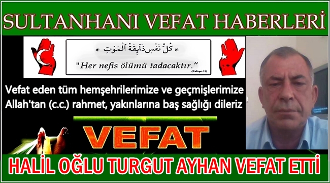 HALİL OĞLU TURGUT AYHAN VEFAT ETTİ 29.07.2017 CUMARTESİ
