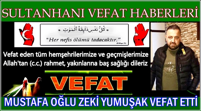 MUSTAFA OĞLU ZEKİ YUMUŞAK VEFAT ETTİ 29.07.2017 CUMARTESİ