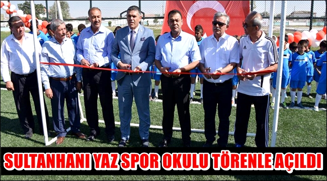SULTANHANI YAZ SPOR OKULU TÖRENLE AÇILDI