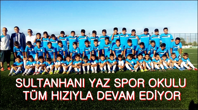 SULTANHANI YAZ SPOR OKULU TÜM HIZIYLA DEVAM EDİYOR