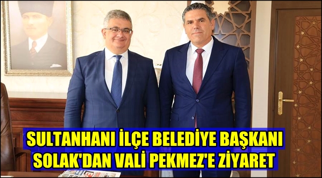 SULTANHANI İLÇE BELEDİYE BAŞKANI SOLAK&#039;DAN VALİ PEKMEZ&#039;E ZİYARET
