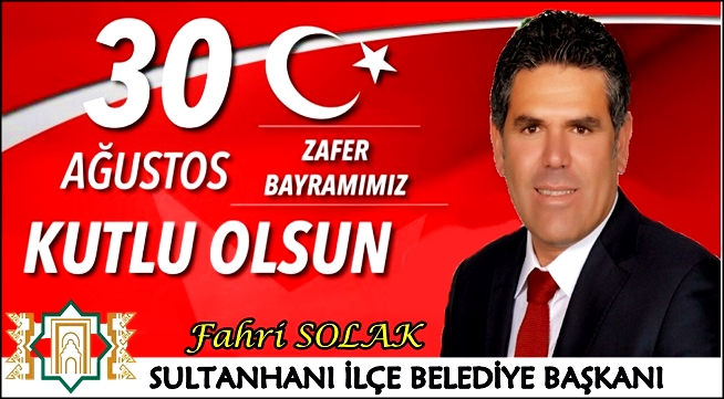 SULTANHANI İLÇE BELEDİYE BAŞKANI FAHRİ SOLAK&#039;DAN 30 AĞUSTOS ZAFER BAYRAMI MESAJI