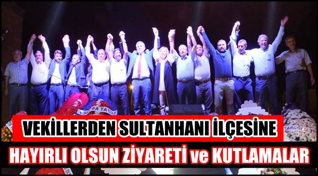 VEKİLLERDEN SULTANHANI İLÇESİNE HAYIRLI OLSUN ZİYARETİ