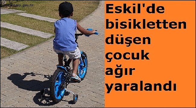 Eskil&#039;de bisikletten düşen çocuk ağır yaralandı