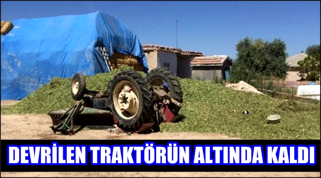 SILAJ YIKAN GENÇ DEVRİLEN TRAKTÖRÜN ALTINDA KALDI