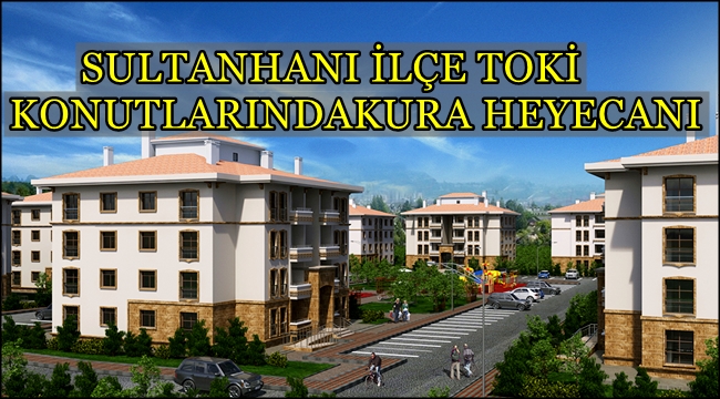 SULTANHANI İLÇE 1. ETAP TOKİ KONUTLARINDA KURA HEYECANI