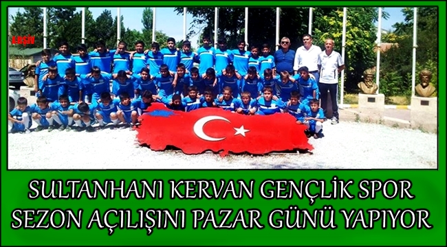 SULTANHANI KERVAN GENÇLİK SPOR SEZON AÇILIŞINI YAPIYOR